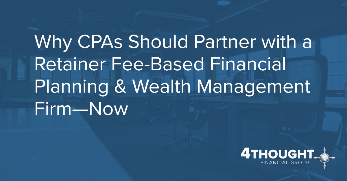 Why CPAs Should Partner with a Retainer Fee-Based Financial Planning & Wealth Management Firm—Now