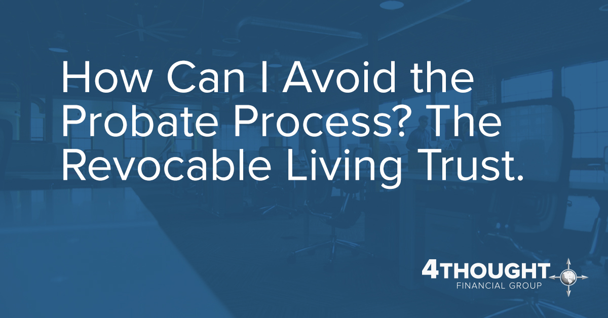 How Can I Avoid the Probate Process? The Revocable Living Trust.