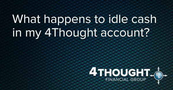 What happens to idle cash in my 4Thought account?