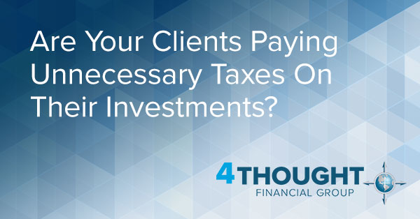 Are Your Clients Paying Unnecessary Taxes On Their Investments?