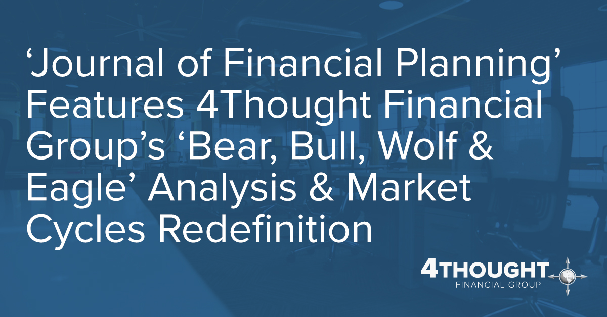 ‘Journal of Financial Planning’ Features 4Thought Financial Group’s ‘Bear, Bull, Wolf & Eagle’ Analysis & Market Cycles Redefinition