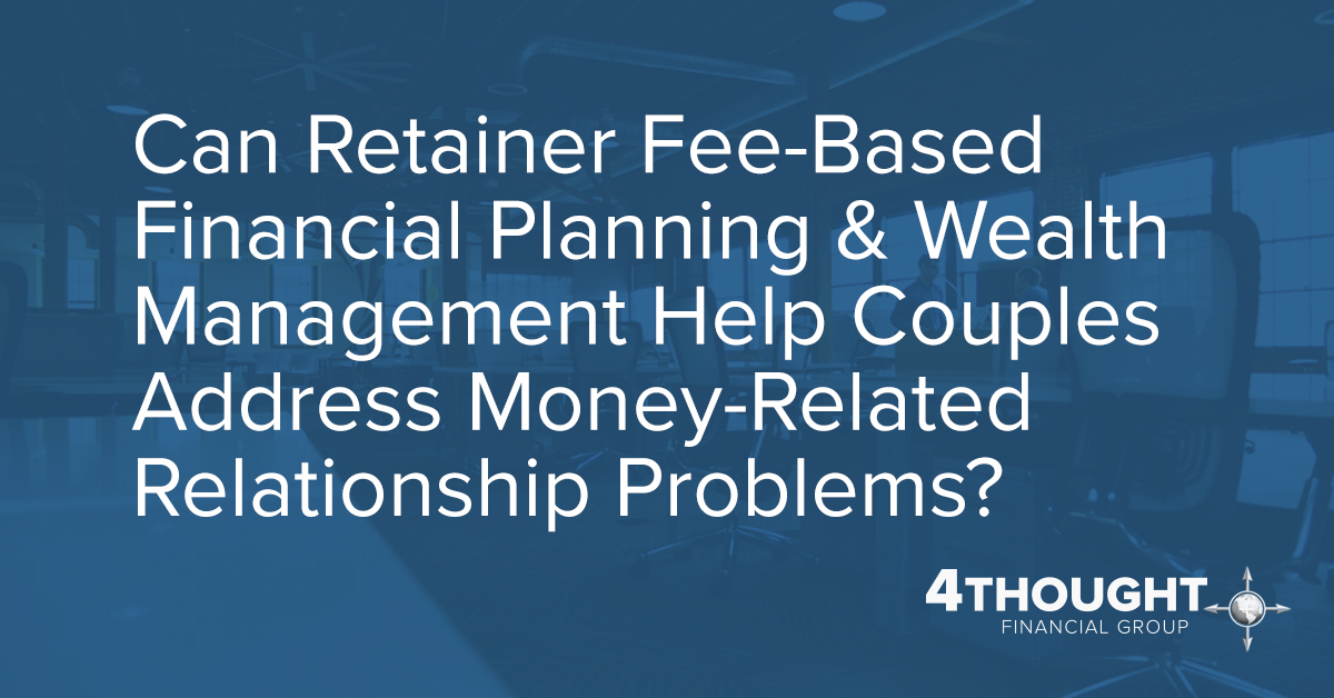 Can Retainer Fee-Based Financial Planning & Wealth Management Help Couples Address Money-Related Relationship Problems?