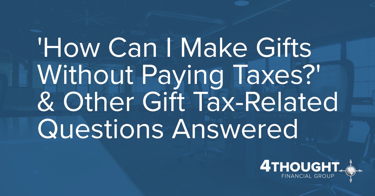 'How Can I Make Gifts Without Paying Taxes?' & Other Gift Tax-Related Questions Answered