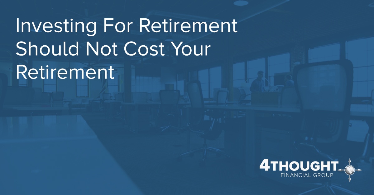 Investing For Retirement Should Not Cost Your Retirement