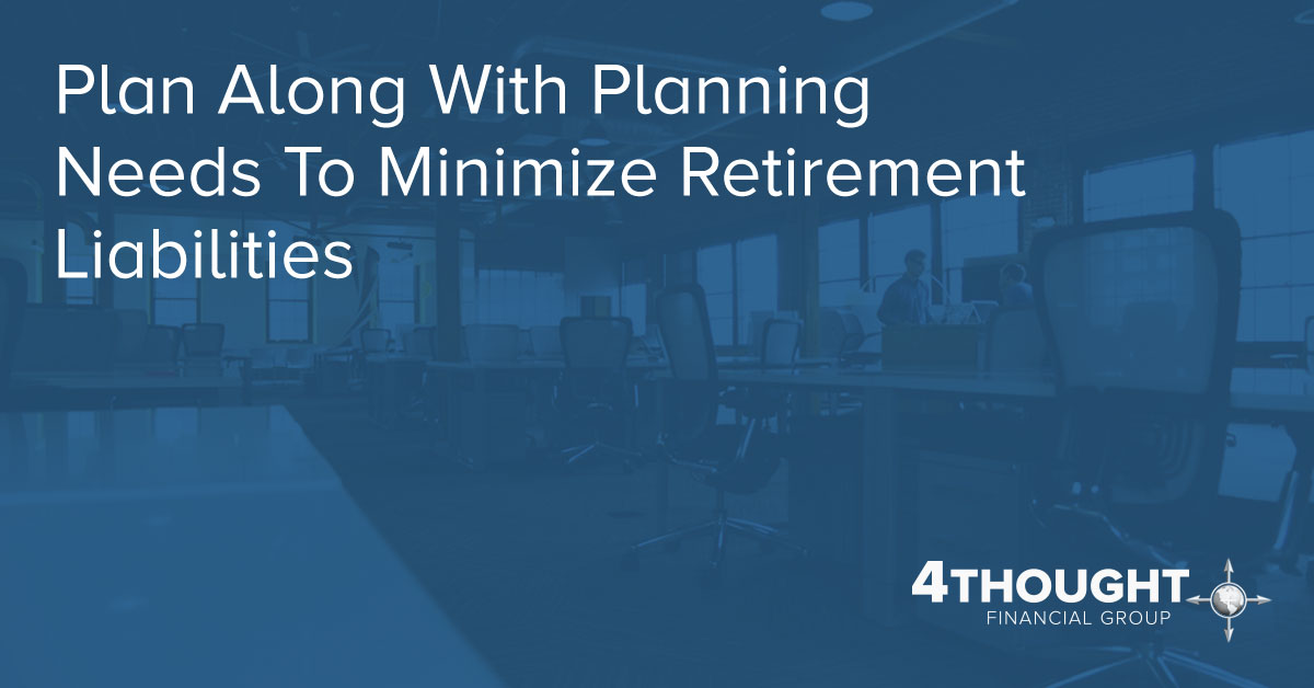 Plan Along With Planning Needs To Minimize Retirement Liabilities